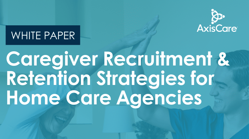 Caregiver Recruitment & Retention Strategies for Home Care Agencies