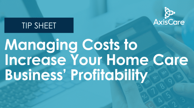 Managing Costs to Increase Your Home Care Business’ Profitability