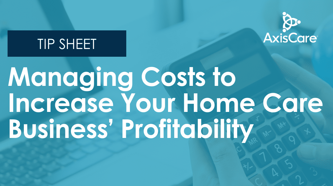 Managing Costs to Increase Your Home Care Business’ Profitability