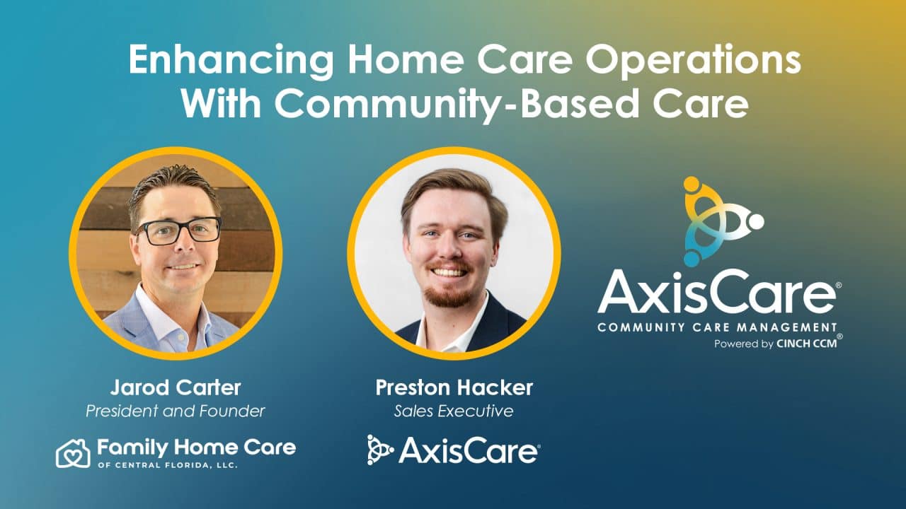 AxisCare Webinar: Enhancing Home Care Operations With Community-Based Care